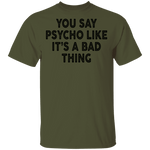 You Say Psycho Like It's A Bad Thing T-Shirt CustomCat