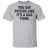 You Say Psycho Like It's A Bad Thing T-Shirt CustomCat