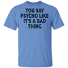 You Say Psycho Like It's A Bad Thing T-Shirt CustomCat
