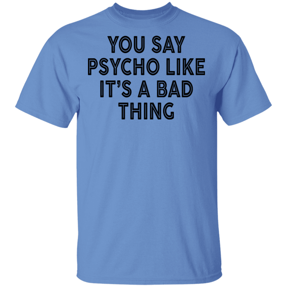 You Say Psycho Like It's A Bad Thing T-Shirt CustomCat