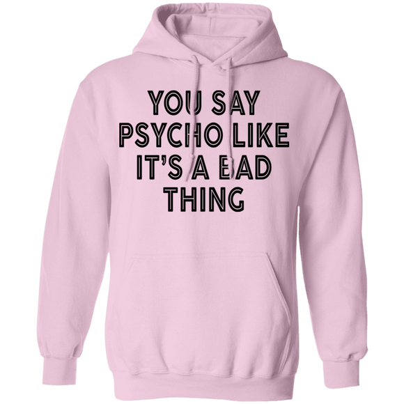 You Say Psycho Like It's A Bad Thing T-Shirt CustomCat