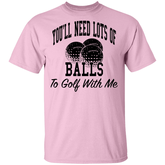 You'll Need Lots Of Balls To Golf With Me T-Shirt CustomCat