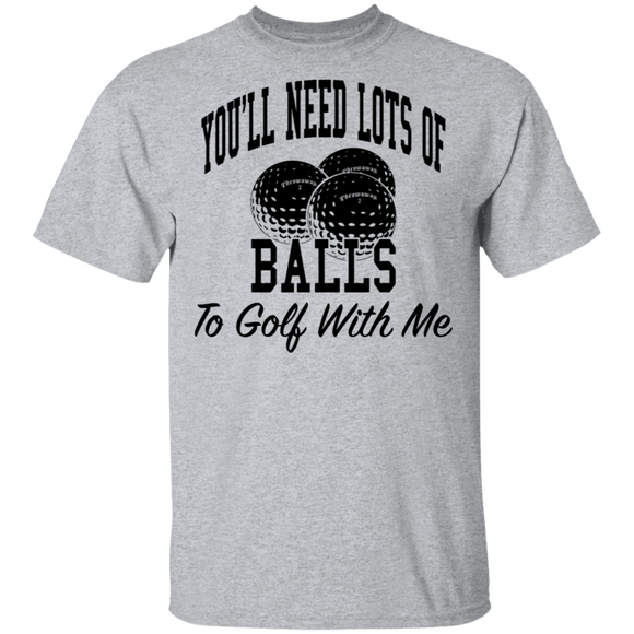 You'll Need Lots Of Balls To Golf With Me T-Shirt CustomCat