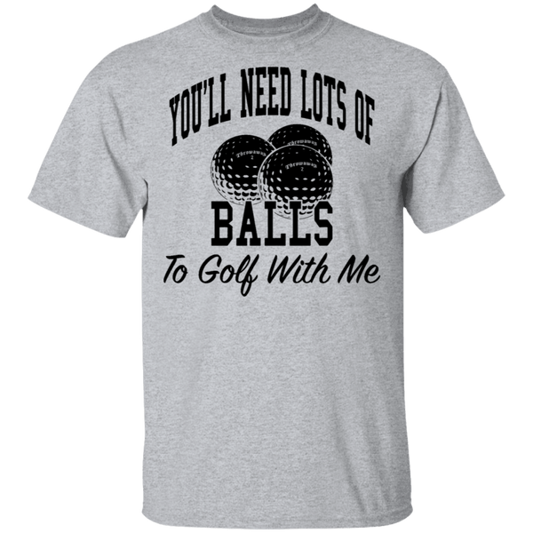 You'll Need Lots Of Balls To Golf With Me T-Shirt CustomCat