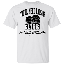 You'll Need Lots Of Balls To Golf With Me T-Shirt