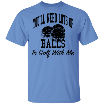 You'll Need Lots Of Balls To Golf With Me T-Shirt CustomCat