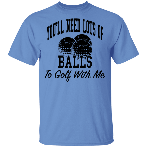 You'll Need Lots Of Balls To Golf With Me T-Shirt CustomCat