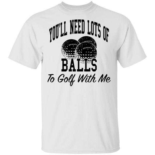 You'll Need Lots Of Balls To Golf With Me T-Shirt CustomCat
