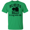 You'll Need Lots Of Balls To Golf With Me T-Shirt CustomCat