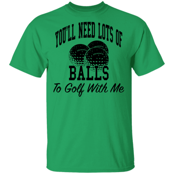 You'll Need Lots Of Balls To Golf With Me T-Shirt CustomCat