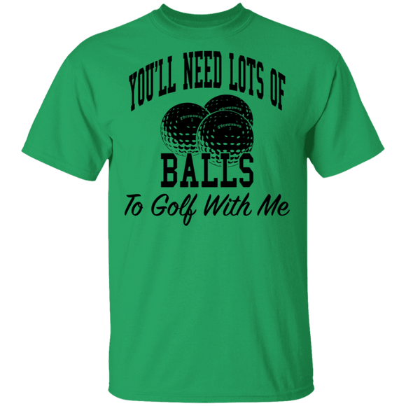You'll Need Lots Of Balls To Golf With Me T-Shirt CustomCat