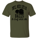 You'll Need Lots Of Balls To Golf With Me T-Shirt CustomCat