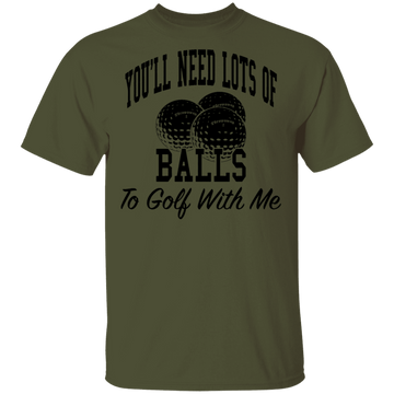 You'll Need Lots Of Balls To Golf With Me T-Shirt CustomCat