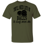 You'll Need Lots Of Balls To Golf With Me T-Shirt CustomCat