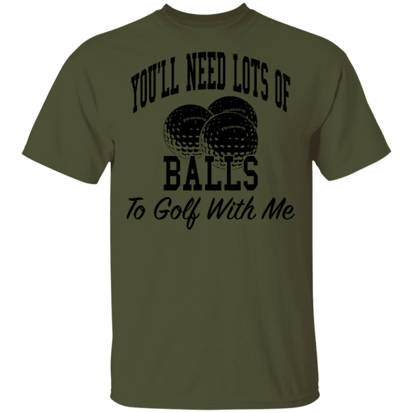 You'll Need Lots Of Balls To Golf With Me T-Shirt CustomCat