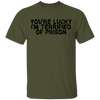 You're Lucky I'm Terrified Of Prison T-Shirt CustomCat