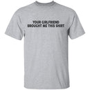 Your Gf Brought Me This Shirt T-Shirt CustomCat