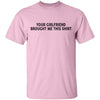Your Gf Brought Me This Shirt T-Shirt CustomCat