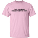 Your Gf Brought Me This Shirt T-Shirt CustomCat
