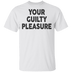 Your Guilty Pleasure T-Shirt CustomCat