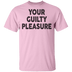 Your Guilty Pleasure T-Shirt CustomCat