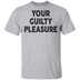 Your Guilty Pleasure T-Shirt CustomCat
