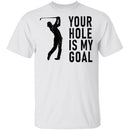 Your Hole Is My Goal T-Shirt CustomCat