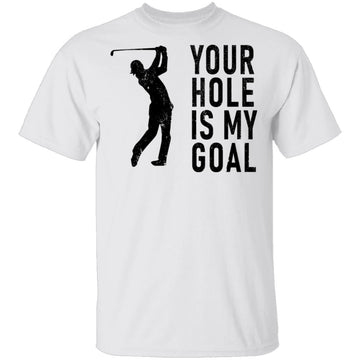 Your Hole Is My Goal T-Shirt CustomCat