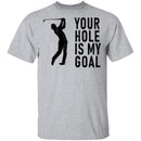 Your Hole Is My Goal T-Shirt CustomCat
