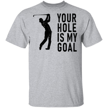 Your Hole Is My Goal T-Shirt CustomCat