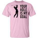 Your Hole Is My Goal T-Shirt CustomCat