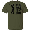 Your Hole Is My Goal T-Shirt CustomCat