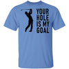 Your Hole Is My Goal T-Shirt CustomCat