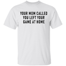 Your Mom Called You Left Your Game At Home T-Shirt CustomCat