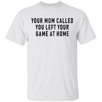 Your Mom Called You Left Your Game At Home T-Shirt CustomCat
