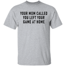 Your Mom Called You Left Your Game At Home T-Shirt CustomCat