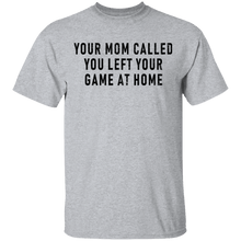 Your Mom Called You Left Your Game At Home T-Shirt