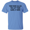 Your Mom Called You Left Your Game At Home T-Shirt CustomCat