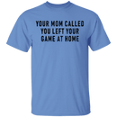 Your Mom Called You Left Your Game At Home T-Shirt CustomCat