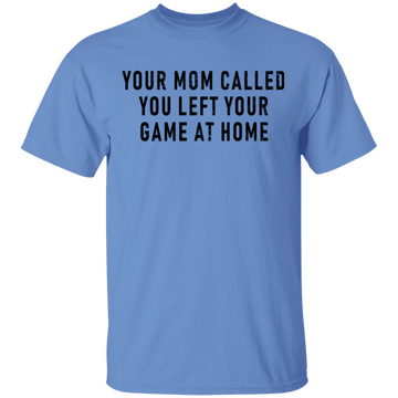 Your Mom Called You Left Your Game At Home T-Shirt CustomCat