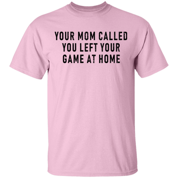 Your Mom Called You Left Your Game At Home T-Shirt CustomCat