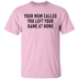Your Mom Called You Left Your Game At Home T-Shirt CustomCat