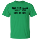 Your Mom Called You Left Your Game At Home T-Shirt CustomCat