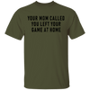 Your Mom Called You Left Your Game At Home T-Shirt CustomCat
