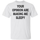 Your Opinion Are Making Me Sleepy T-Shirt CustomCat