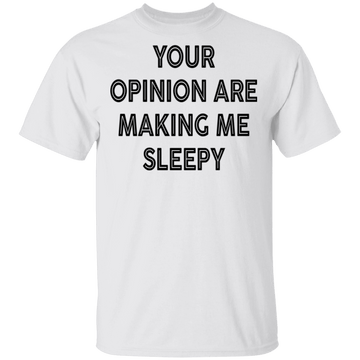 Your Opinion Are Making Me Sleepy T-Shirt CustomCat