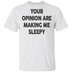Your Opinion Are Making Me Sleepy T-Shirt CustomCat