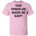 Your Opinion Are Making Me Sleepy T-Shirt CustomCat