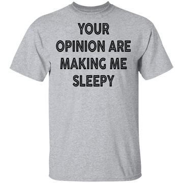 Your Opinion Are Making Me Sleepy T-Shirt CustomCat