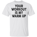 Your Workout Is My Warm Up T-Shirt CustomCat